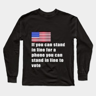 If you can stand in line for a phone you can stand in line to vote Long Sleeve T-Shirt